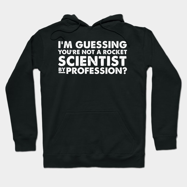 I’m guessing you’re not a rocket scientist by profession Hoodie by HayesHanna3bE2e